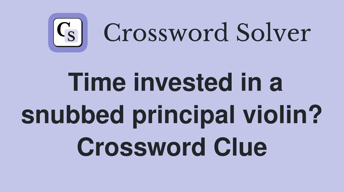 Time invested in a snubbed principal violin? Crossword Clue Answers